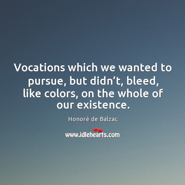 Vocations which we wanted to pursue, but didn’t, bleed, like colors, on the whole of our existence. Image