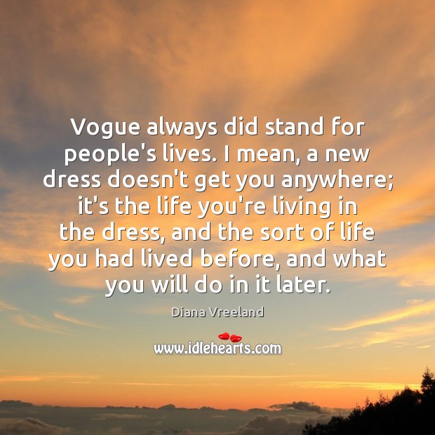 Vogue always did stand for people’s lives. I mean, a new dress Diana Vreeland Picture Quote