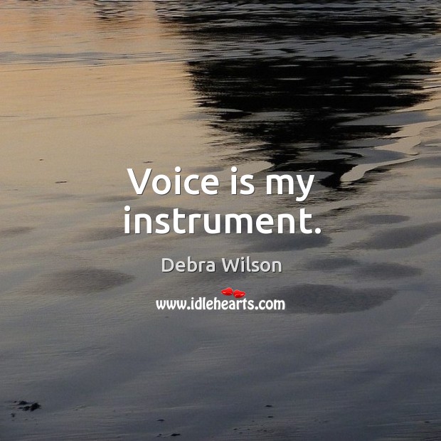 Voice is my instrument. Debra Wilson Picture Quote