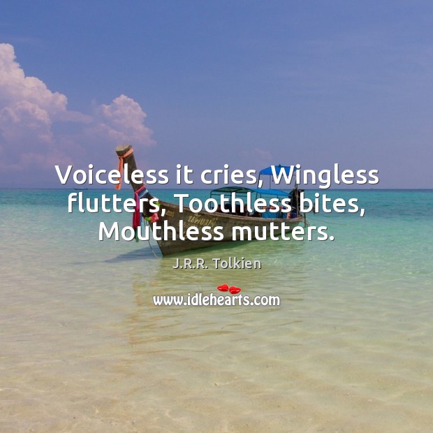 Voiceless it cries, Wingless flutters, Toothless bites, Mouthless mutters. 