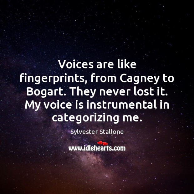 Voices are like fingerprints, from Cagney to Bogart. They never lost it. Sylvester Stallone Picture Quote