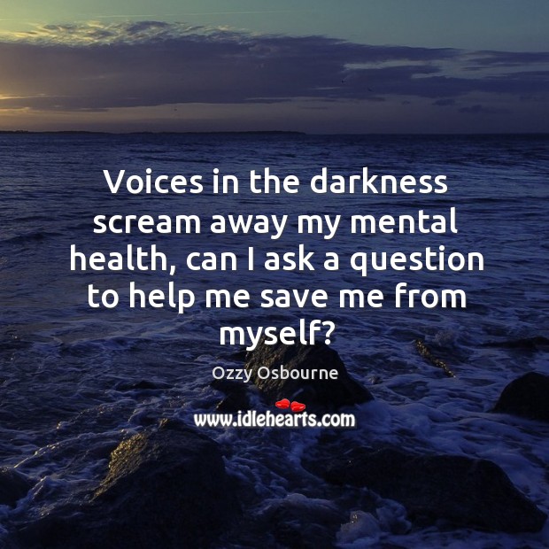 Voices in the darkness scream away my mental health, can I ask Image