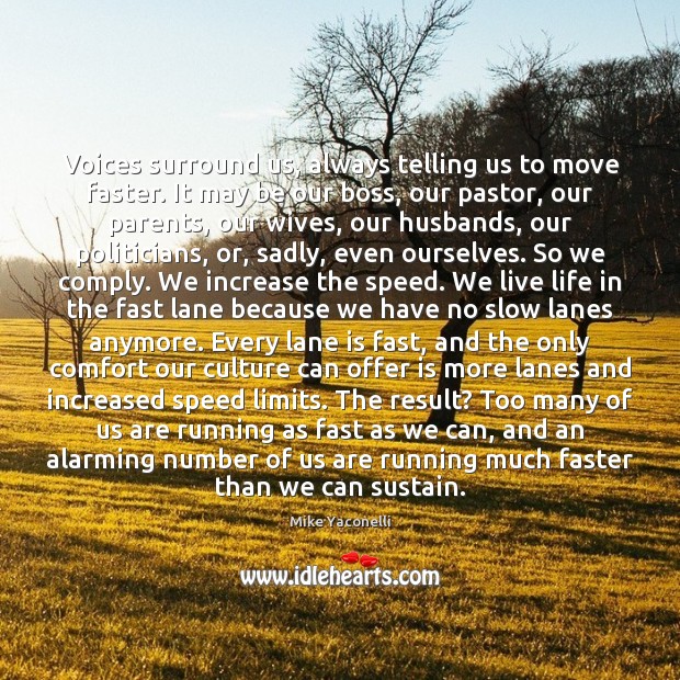 Voices surround us, always telling us to move faster. It may be Mike Yaconelli Picture Quote