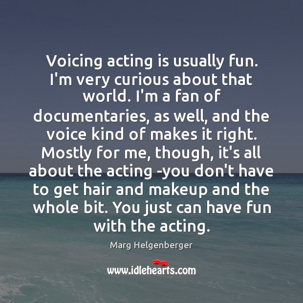 Voicing acting is usually fun. I’m very curious about that world. I’m Acting Quotes Image