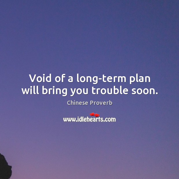 Void of a long-term plan will bring you trouble soon. Chinese Proverbs Image