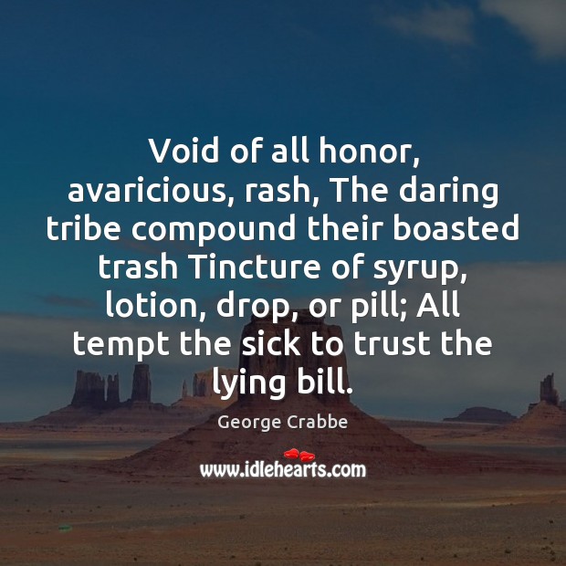 Void of all honor, avaricious, rash, The daring tribe compound their boasted George Crabbe Picture Quote