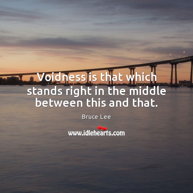 Voidness is that which stands right in the middle between this and that. Image