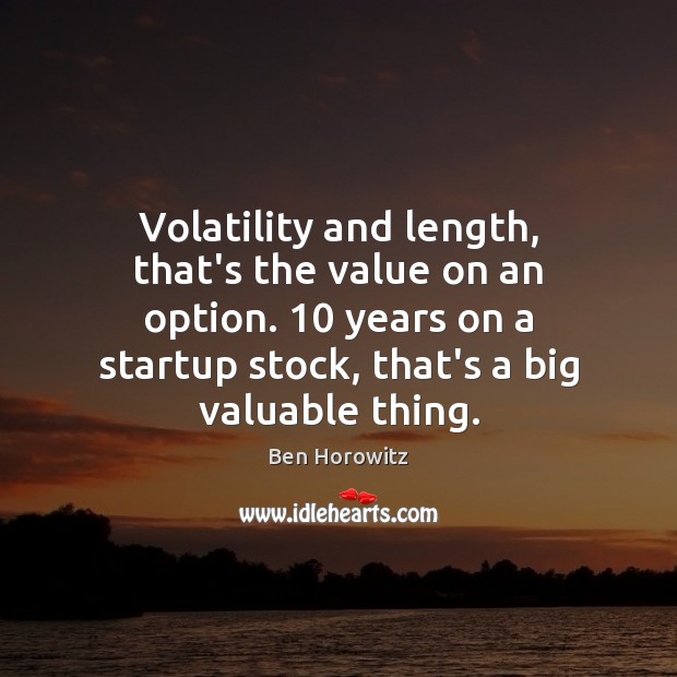 Volatility and length, that’s the value on an option. 10 years on a Image
