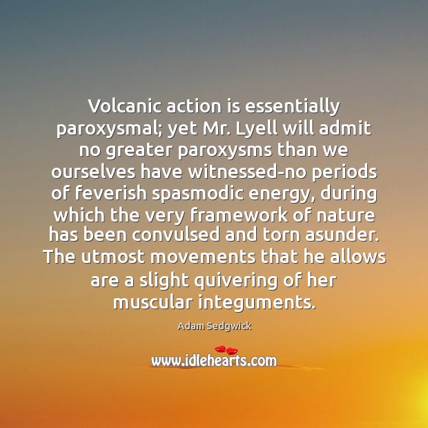 Volcanic action is essentially paroxysmal; yet Mr. Lyell will admit no greater Image