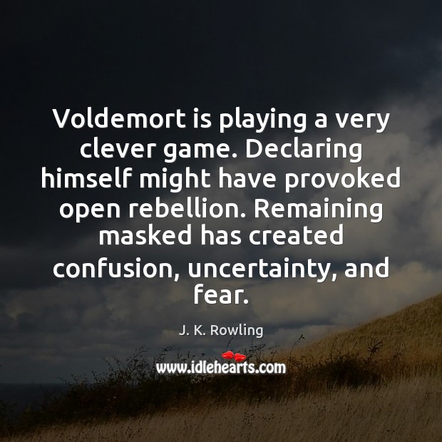 Voldemort is playing a very clever game. Declaring himself might have provoked Clever Quotes Image