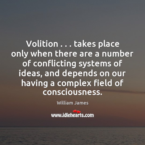 Volition . . . takes place only when there are a number of conflicting systems William James Picture Quote