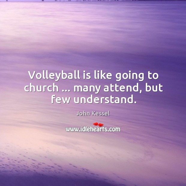 Volleyball is like going to church … many attend, but few understand. Image