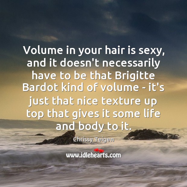 Volume in your hair is sexy, and it doesn’t necessarily have to Chrissy Teigen Picture Quote