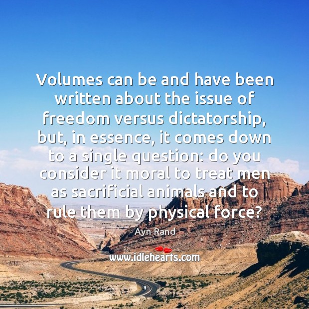 Volumes can be and have been written about the issue of freedom Ayn Rand Picture Quote