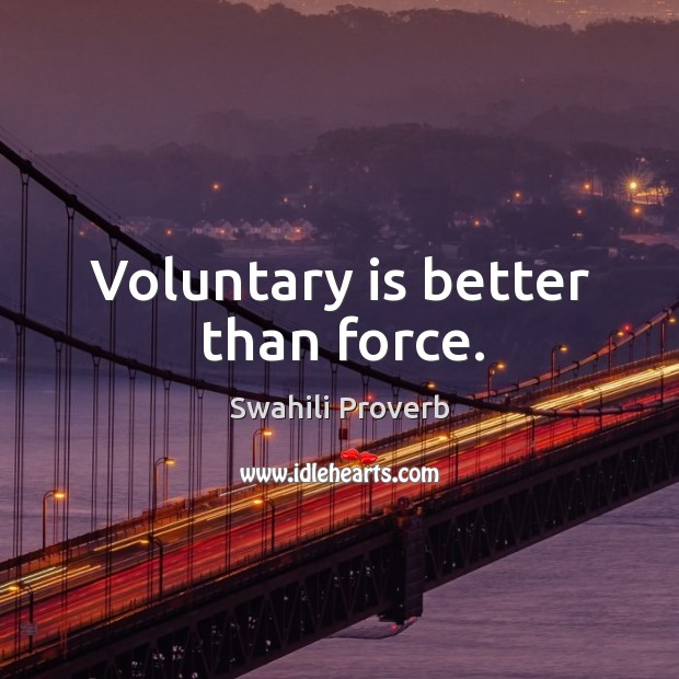 Voluntary is better than force. Swahili Proverbs Image