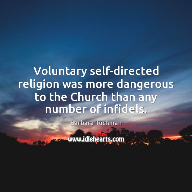 Voluntary self-directed religion was more dangerous to the Church than any number Barbara Tuchman Picture Quote