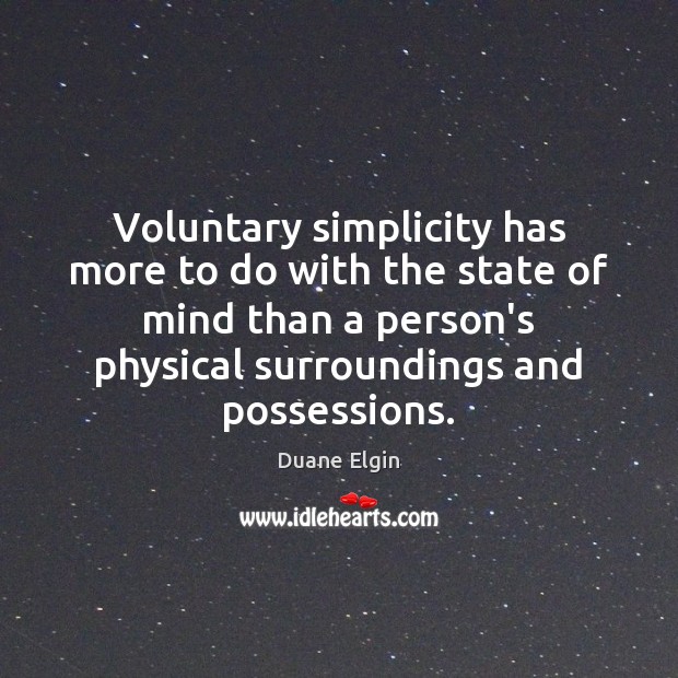 Voluntary simplicity has more to do with the state of mind than Duane Elgin Picture Quote