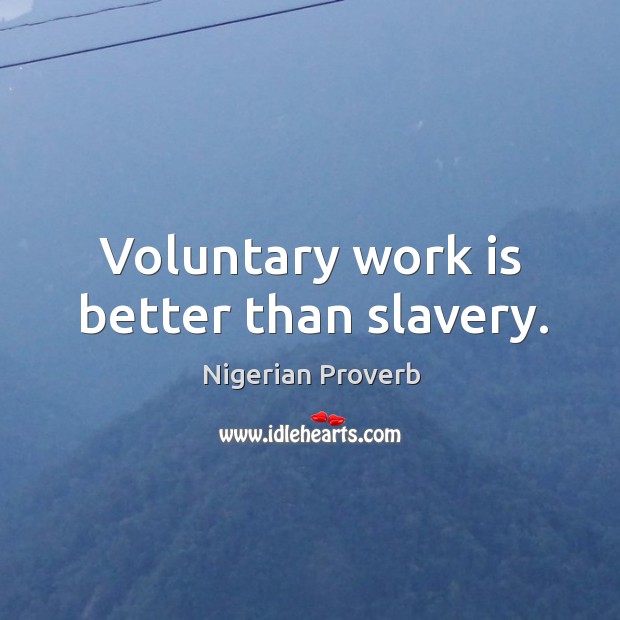Voluntary work is better than slavery. Nigerian Proverbs Image