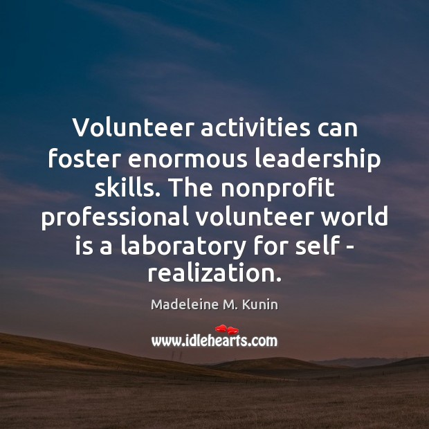 Volunteer activities can foster enormous leadership skills. The nonprofit professional volunteer world Madeleine M. Kunin Picture Quote