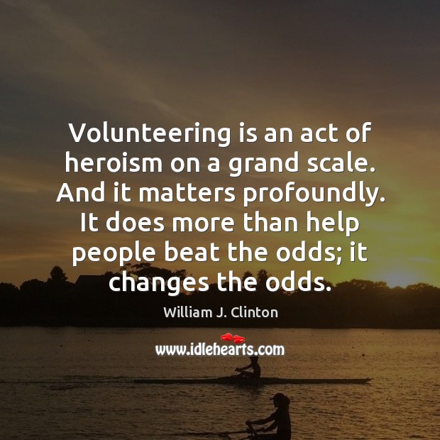 Volunteering is an act of heroism on a grand scale. And it Image