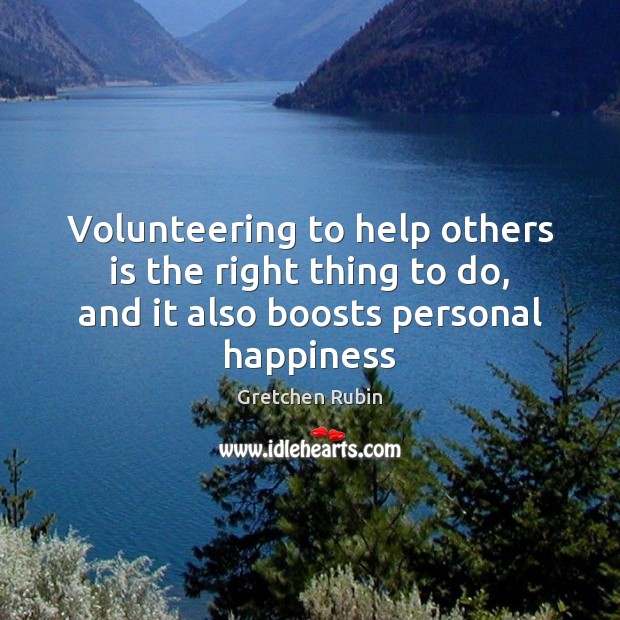 Volunteering to help others is the right thing to do, and it Gretchen Rubin Picture Quote