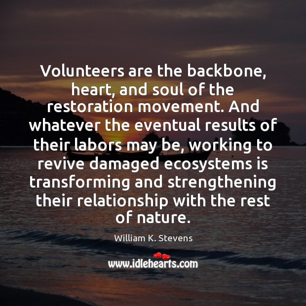 Volunteers are the backbone, heart, and soul of the restoration movement. And 