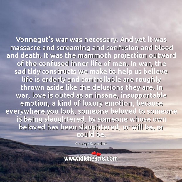 Vonnegut’s war was necessary. And yet it was massacre and screaming and Love Is Quotes Image