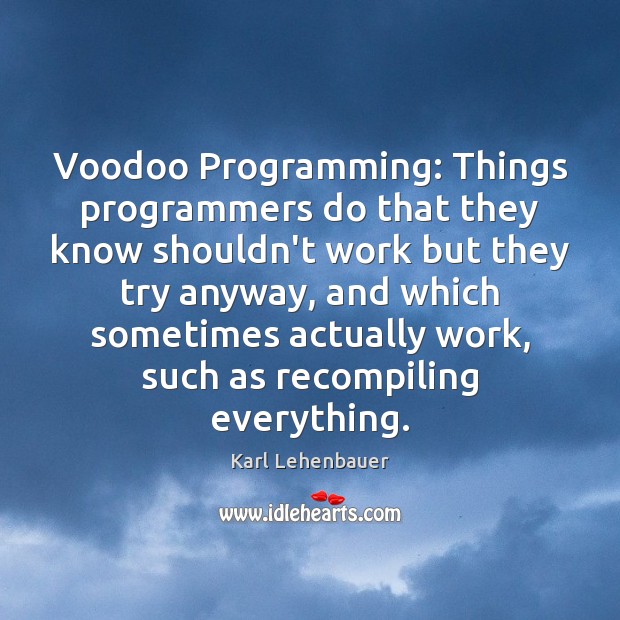 Voodoo Programming: Things programmers do that they know shouldn’t work but they Karl Lehenbauer Picture Quote