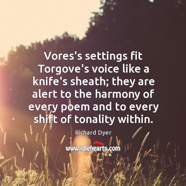 Vores’s settings fit Torgove’s voice like a knife’s sheath; they are alert Richard Dyer Picture Quote