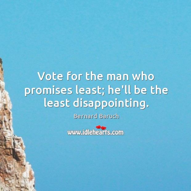 Vote for the man who promises least; he’ll be the least disappointing. Image