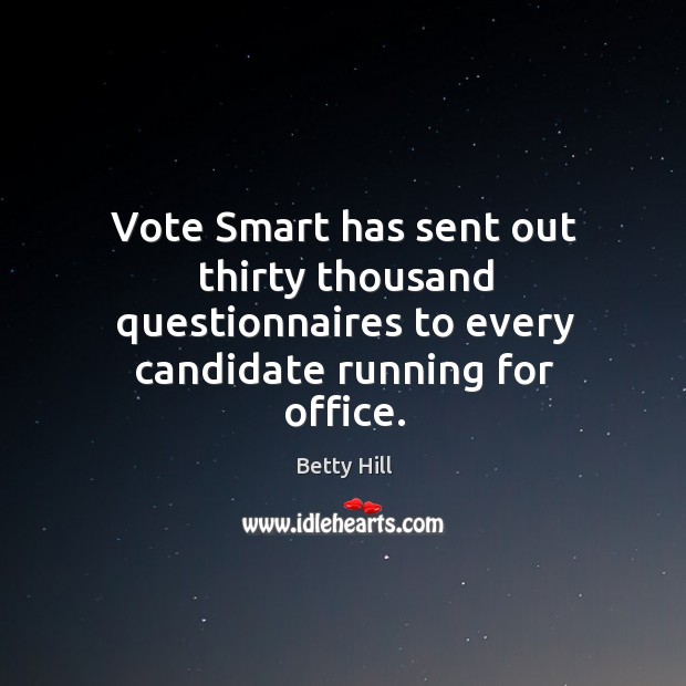 Vote smart has sent out thirty thousand questionnaires to every candidate running for office. Betty Hill Picture Quote