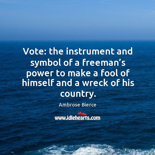 Vote: the instrument and symbol of a freeman’s power to make a fool of himself Image