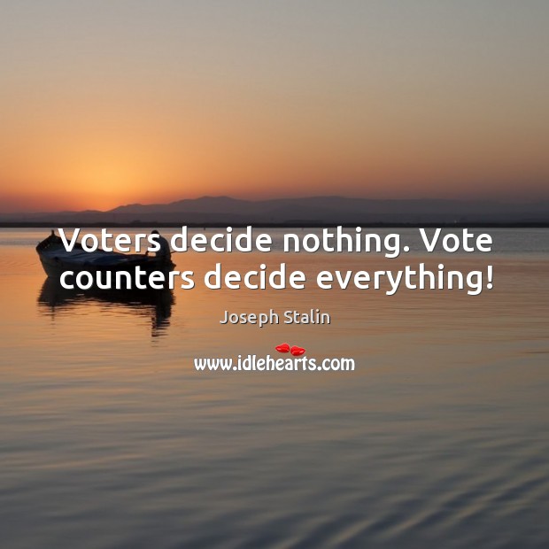 Voters decide nothing. Vote counters decide everything! Joseph Stalin Picture Quote