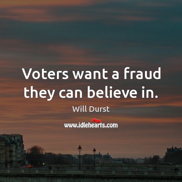 Voters want a fraud they can believe in. Image