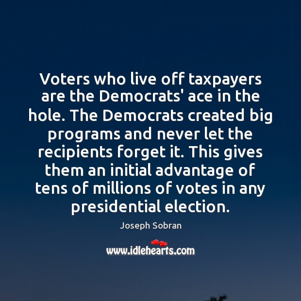 Voters who live off taxpayers are the Democrats’ ace in the hole. Joseph Sobran Picture Quote