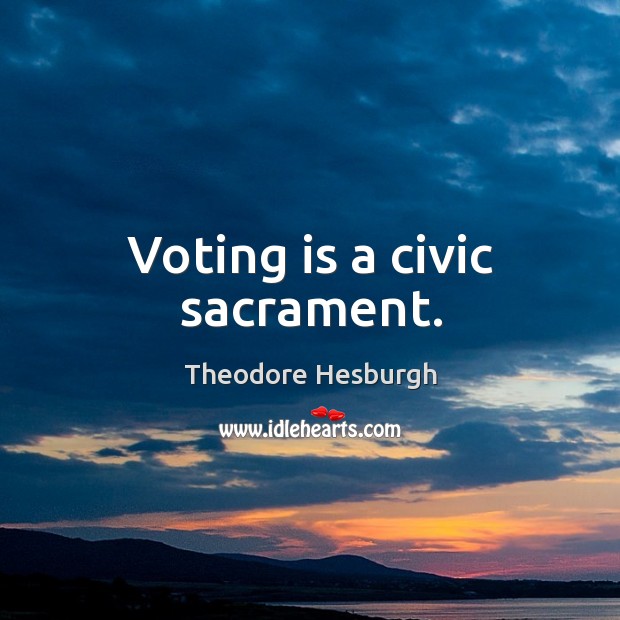 Voting is a civic sacrament. Theodore Hesburgh Picture Quote
