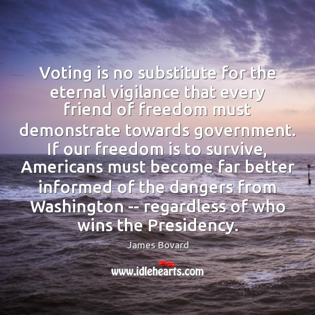 Voting is no substitute for the eternal vigilance that every friend of Freedom Quotes Image