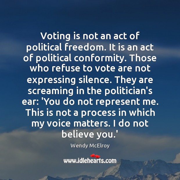 Voting is not an act of political freedom. It is an act Wendy McElroy Picture Quote