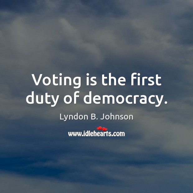 Voting is the first duty of democracy. Lyndon B. Johnson Picture Quote