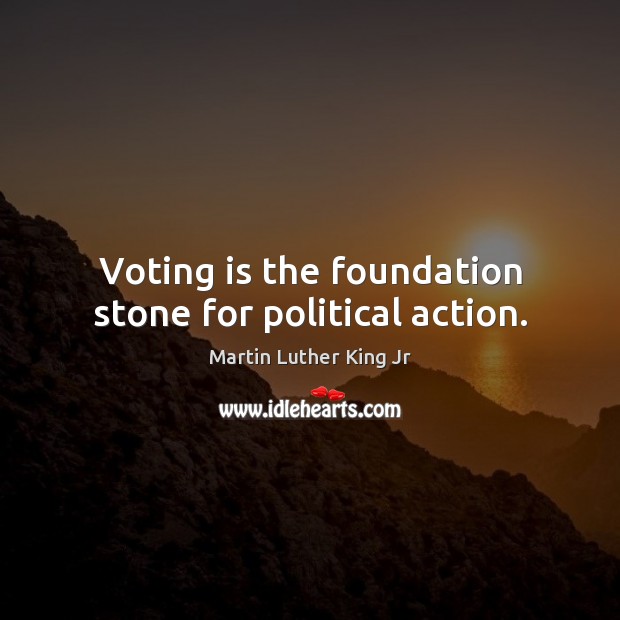 Voting is the foundation stone for political action. Vote Quotes Image