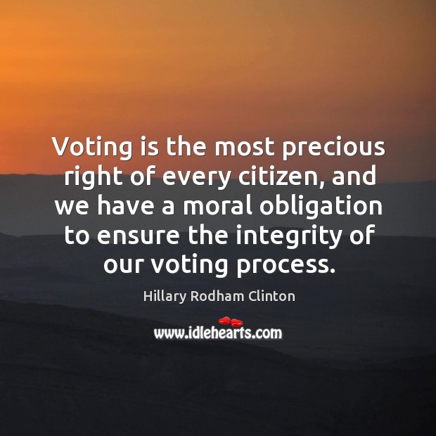 Voting is the most precious right of every citizen, and we have a moral Hillary Rodham Clinton Picture Quote