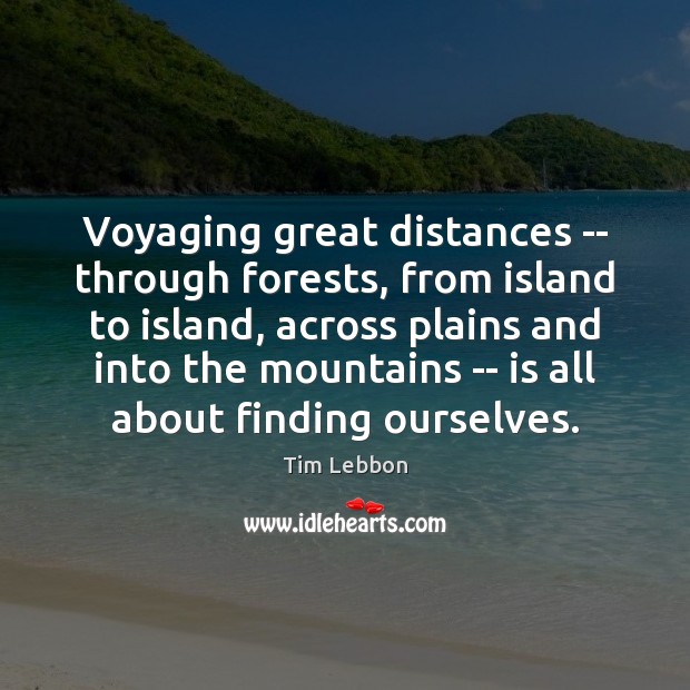 Voyaging great distances — through forests, from island to island, across plains Tim Lebbon Picture Quote