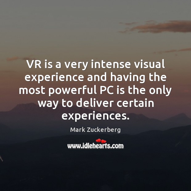 VR is a very intense visual experience and having the most powerful Mark Zuckerberg Picture Quote