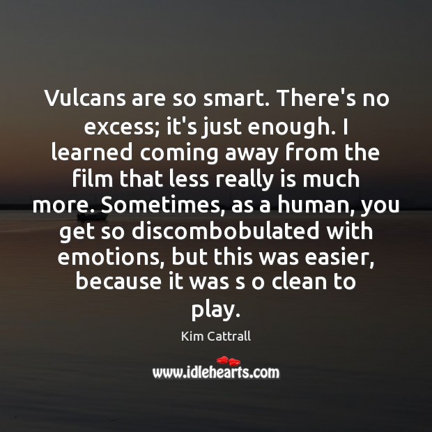 Vulcans are so smart. There’s no excess; it’s just enough. I learned Kim Cattrall Picture Quote