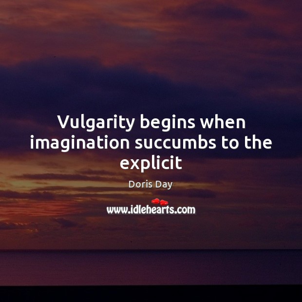 Vulgarity begins when imagination succumbs to the explicit Image
