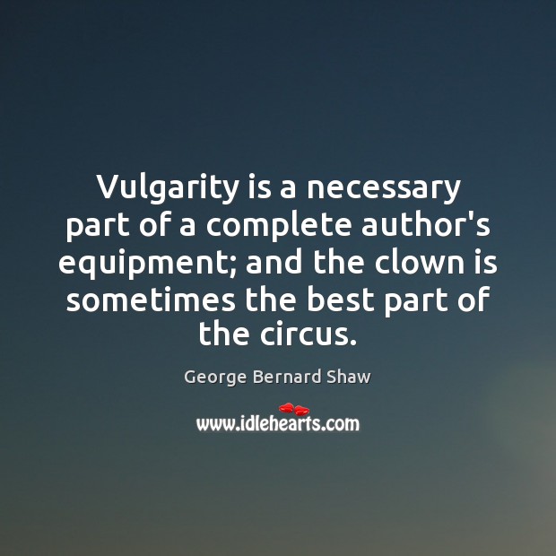 Vulgarity is a necessary part of a complete author’s equipment; and the 