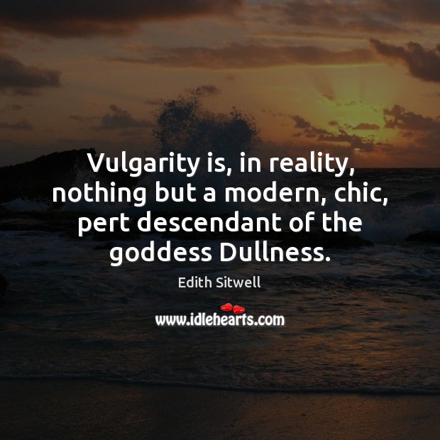 Vulgarity is, in reality, nothing but a modern, chic, pert descendant of Edith Sitwell Picture Quote