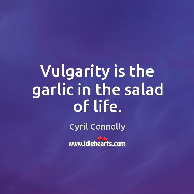 Vulgarity is the garlic in the salad of life. Cyril Connolly Picture Quote