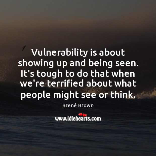 Vulnerability is about showing up and being seen. It’s tough to do Brené Brown Picture Quote
