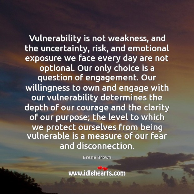 Vulnerability is not weakness, and the uncertainty, risk, and emotional exposure we Engagement Quotes Image